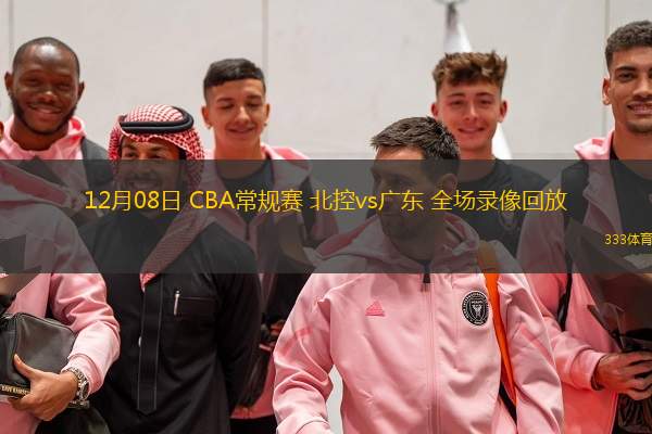 12月08日 CBA常規(guī)賽 北控vs廣東 全場(chǎng)錄像回放