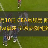 01月10日 CBA常規(guī)賽 新疆vs福建 全場(chǎng)錄像回放