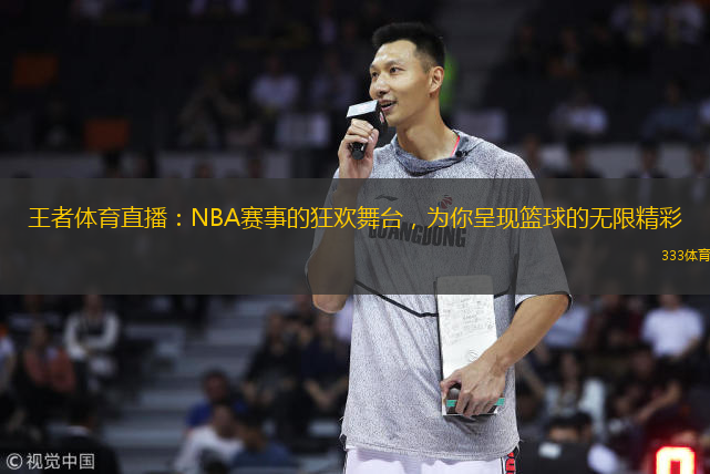  王者體育直播：NBA賽事的狂歡舞臺，為你呈現(xiàn)籃球的無限精彩