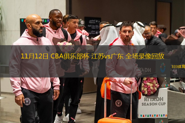 11月12日 CBA俱樂部杯 江蘇vs廣東 全場(chǎng)錄像回放