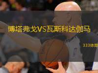  博塔弗戈VS瓦斯科達(dá)伽馬