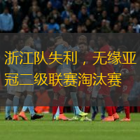  浙江隊(duì)失利，無(wú)緣亞冠二級(jí)聯(lián)賽淘汰賽
